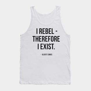 I Rebel Therefore I Exist - Albert Camus Quote Tank Top